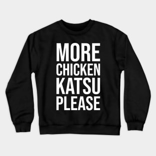 MORE CHICKEN KATSU PLEASE Funny Chicken Katsu Meme Crewneck Sweatshirt